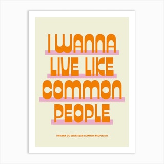 I Wanna Live Like Common People Orange Art Print