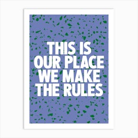 This Is Our Place We Make The Rules 2 Art Print