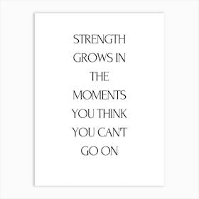 Strength Grows In The Moments You Think You Can'T Go On Art Print