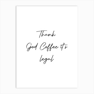 Thank God Coffee It'S Legal Quote Art Print
