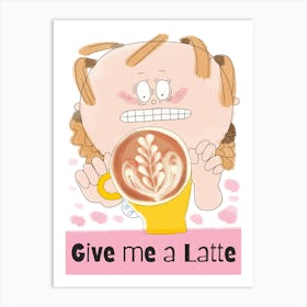 Give me a Latte Art Print