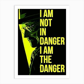 I Am Not In Danger I Am The Danger Breaking Bad movie Art Print