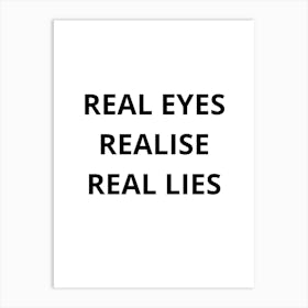 Real Eyes Realize Real Lies Art Print