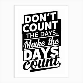 Don'T Count The Days Make The Days Count 4 Art Print