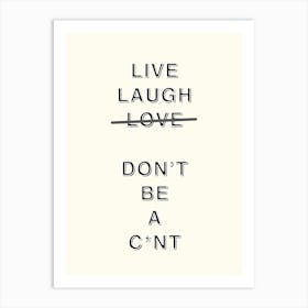 Live Laugh Love Don’T Be A C*nt Art Print