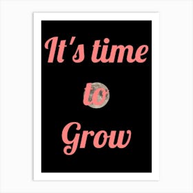 It'S Time To Grow Art Print