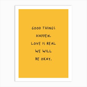 Good Things Happen Love Is Real We Will Be Okay Art Print