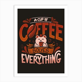 A Cup Of Coffee Solves Everything - Funny Quotes Gift Art Print