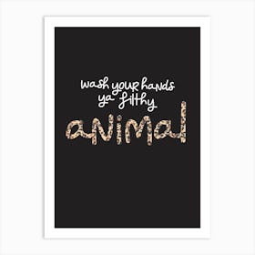 Wash your hands ya filthy animal Art Print