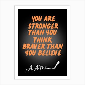 You Are Stronger Than You Think Braver Than You Believe Art Print