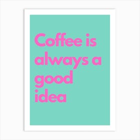 Coffee Is Always A Good Idea Pink And Teal Kitchen Typography Art Print