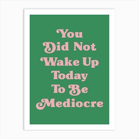 You did not wake up today to be mediocre motivating inspiring quote (green tone) Art Print