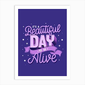 It's a beautiful day to be alive Art Print