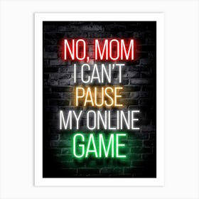 No Mom I Can'T Pause My Online Game quote Art Print