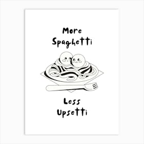 More Spaghetti Less Upsetti Black & White Print Art Print