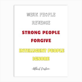 Weak People Revenge Strong People Forgive Intelligent People Ignore Art Print