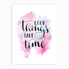 Good Things Take Time 1 Art Print