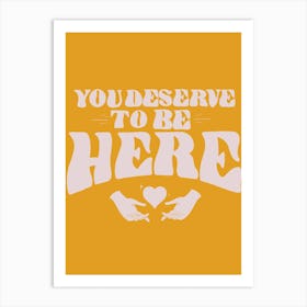 Deserve To Be Here Art Print