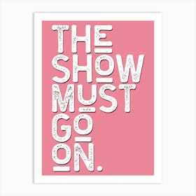 The Show Must Go On Pink White Art Print