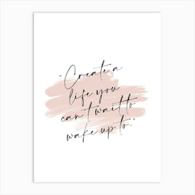 Create A Life You Can'T Wait To Wake Up Art Print