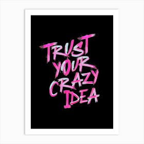 Trust Your Crazy Idea Art Print