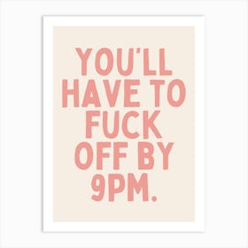 You'll Have To Fuck Off By 8pm | Oatmeal And Pink Art Print