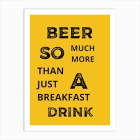 Beer So Much More Than Just Breakfast Drink Art Print