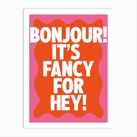 Bonjour It's Fancy For Hey! Pink + Red Print Art Print