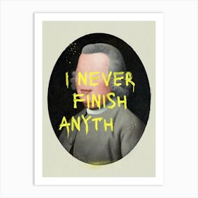 I Never Finish Anyth Art Print