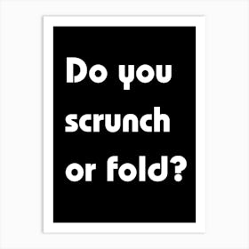 Do You Scrunch Or Fold? Art Print