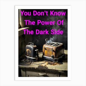 You Don't Know The Power Of The Dark Side Of The Toast ~Reimagined 2 Art Print