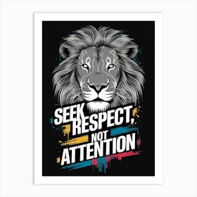 Seek Respect Not Attention 1 Art Print