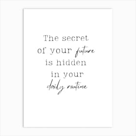 Secret Of Your Future Is Hidden In Your Daily Routine Art Print