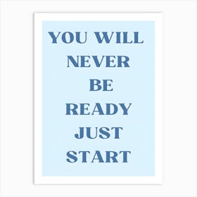 You Will Never Be Ready Just Start 2 Art Print