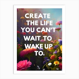 Create The Life You Can'T Wait To Wake Up Art Print