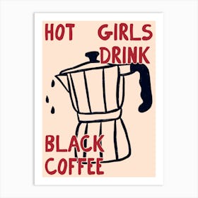 Hot Girls Drink Black Coffee Print Art Print