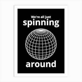 We'Re All Just Spinning Around Art Print