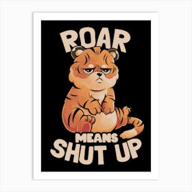 Roar Means Shut Up - Funny Tiger Cat Quotes Gift Art Print