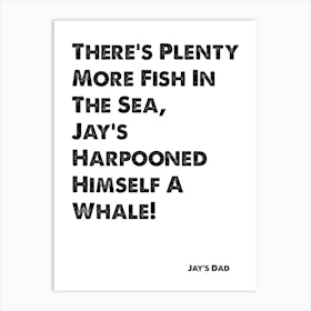 The Inbetweeners, Quote, Jay, Jay's Harpooned Himself A Whale Art Print