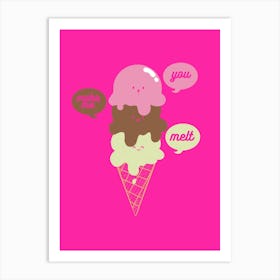 You Make Me Melt Art Print