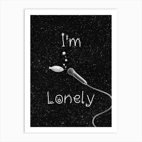 I'M Lonely Art Print