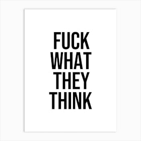 Fuck What They Think Art Print