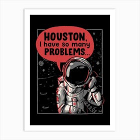 Houston I Have So Many Problems Art Print