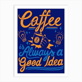 Coffee Lover Coffee Is Always A Good Idea Art Print