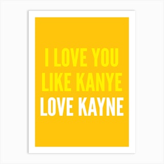 I Love You Like Kanye Yellow Art Print