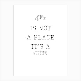 Home Is Not A Place It'S A Feeling Art Print