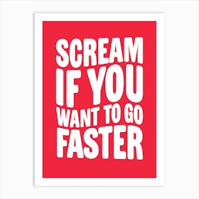 Scream If You Want To Go Faster Art Print