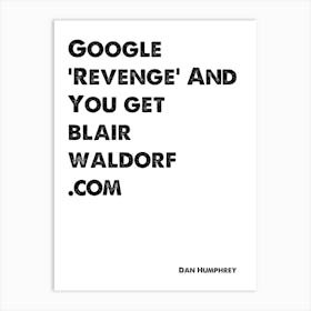 Dan Humphrey, Blair Waldorf, Quote, Gossip Girl, Google Revenge 1 Art Print