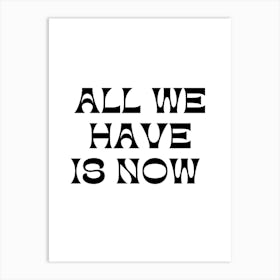 All We Have Is Now Motivational Art Print