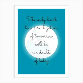 Only Limit To Our Reflection Of Tomorrow Will Be Tomorrow Art Print